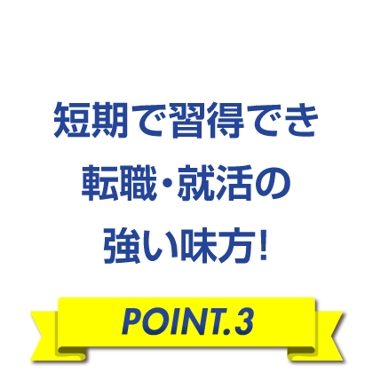 短期で習得でき転職・就活の強い味方！［POINT.3］