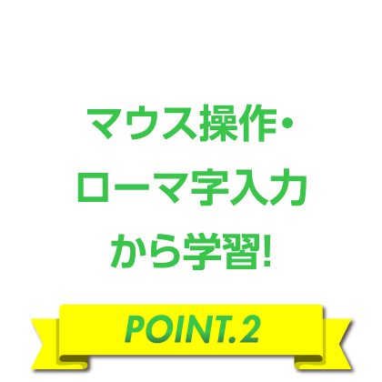 マウス操作・ローマ字入力から学習！［POINT.2］