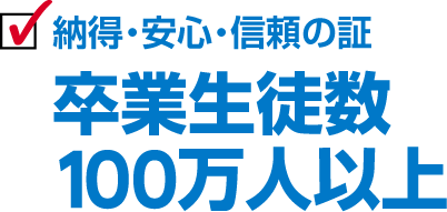 納得・安心・信頼の証 卒業生徒数100万人以上