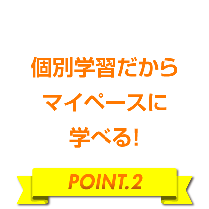 個別学習だからマイペースに学べる！［POINT.2］